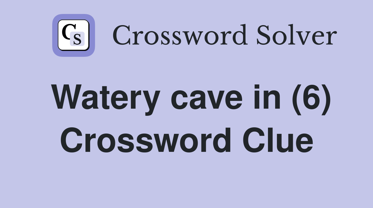 Watery cave in (6) Crossword Clue Answers Crossword Solver